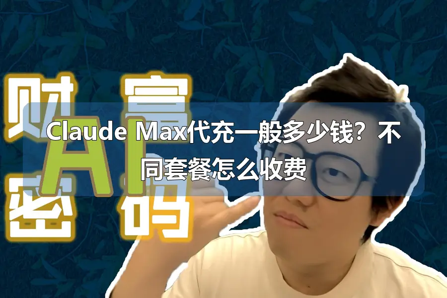 Claude Max代充一般多少钱？不同套餐怎么收费